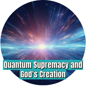 Quantum Supremacy and God's Creation (1)